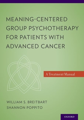 Meaning-Centered Group Psychotherapy for Patients with Advanced Cancer: A Treatment Manual - Breitbart, William S, MD, and Poppito, Shannon R