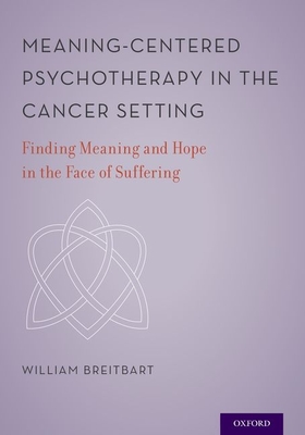 Meaning-Centered Psychotherapy in the Cancer Setting: Finding Meaning and Hope in the Face of Suffering - Breitbart, William S (Editor)
