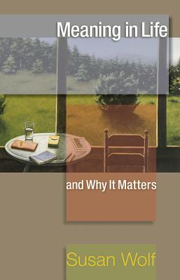 Meaning in Life and Why It Matters - Wolf, Susan, and Koethe, John (Commentaries by), and Adams, Robert M (Commentaries by)