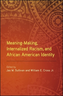 Meaning-Making, Internalized Racism, and African American Identity - Sullivan, Jas M (Editor), and Cross, William E (Editor)