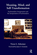 Meaning, Mind, and Self-Transformation: Psychoanalytic Interpretation and the Interpretation of Psychoanalysis