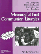Meaningful First Communion Liturgies: The Complete Planning Guide for Catechists and Teachers