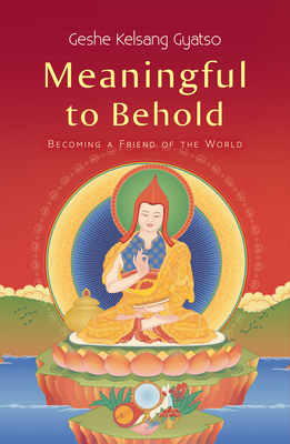 Meaningful to Behold: Becoming a Friend of the World - Gyatso, Geshe Kelsang