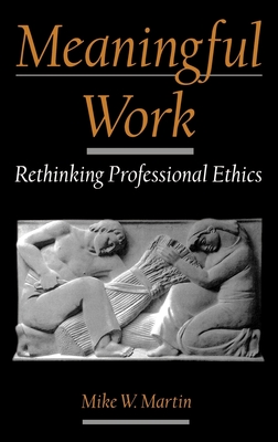 Meaningful Work: Rethinking Professional Ethics - Martin, Mike W, PhD