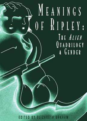 Meanings of Ripley: The Alien Quadrilogy and Gender - Graham, Elizabeth (Editor)