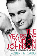 Means of Ascent: The Years of Lyndon Johnson (Volume 2)