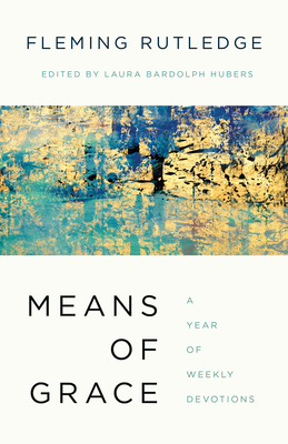 Means of Grace: A Year of Weekly Devotions - Rutledge, Fleming, and Bardolph Hubers, Laura (Editor)