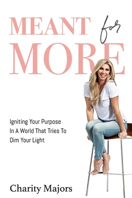 Meant For More: Igniting Your Purpose in a World That Tries to Dim Your Light - Majors, Charity