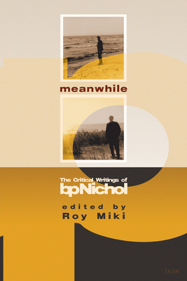 Meanwhile: The Critical Writings of Bpnichol - Nichol, BP, and Miki, Roy (Editor)