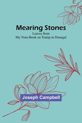 Mearing Stones: Leaves from My Note-Book on Tramp in Donegal - Campbell, Joseph