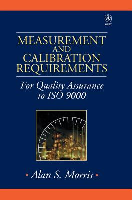 Measurement and Calibration Requirements for Quality Assurance to ISO 9000 - Morris, Alan S