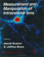 Measurement and Manipulation of Intracellular Ions: Volume 27 - Conn, P Michael, and Kracier, Jacob, and Dixon, S Jeffrey