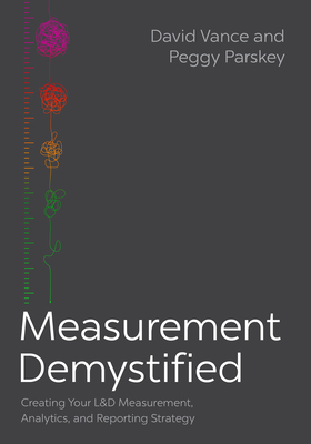 Measurement Demystified: Creating Your L&D Measurement, Analytics, and Reporting Strategy - Vance, David, and Parskey, Peggy