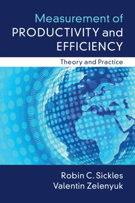 Measurement of Productivity and Efficiency - Sickles, Robin C, and Zelenyuk, Valentin, Professor
