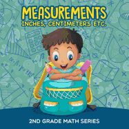 Measurements (Inches, Centimeters Etc.): 2nd Grade Math Series