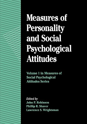 Measures of Personality and Social Psychological Attitudes: Volume 1: Measures of Social Psychological Attitudes - Robinson, John P (Editor), and Shaver, Phillip R (Editor), and Wrightsman, Lawrence S (Editor)