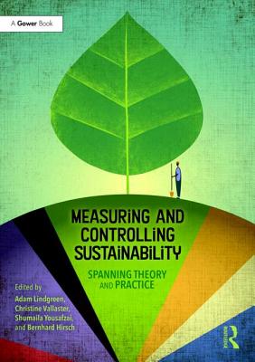 Measuring and Controlling Sustainability: Spanning Theory and Practice - Lindgreen, Adam (Editor), and Vallaster, Christine (Editor), and Yousofzai, Dr. (Editor)