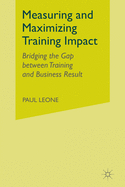 Measuring and Maximizing Training Impact: Bridging the Gap Between Training and Business Result