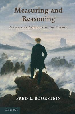 Measuring and Reasoning: Numerical Inference in the Sciences - Bookstein, Fred L.