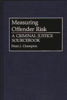 Measuring Offender Risk: A Criminal Justice Sourcebook - Champion, Dean J