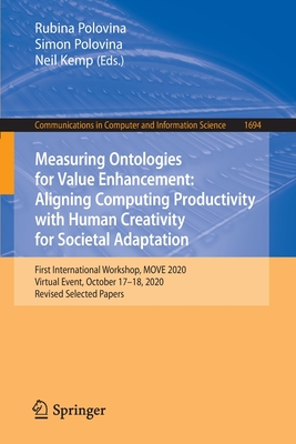 Measuring Ontologies for Value Enhancement: Aligning Computing Productivity with Human Creativity for Societal Adaptation: First International Workshop, Move 2020, Virtual Event, October 17-18, 2020, Revised Selected Papers - Polovina, Rubina (Editor), and Polovina, Simon (Editor), and Kemp, Neil (Editor)