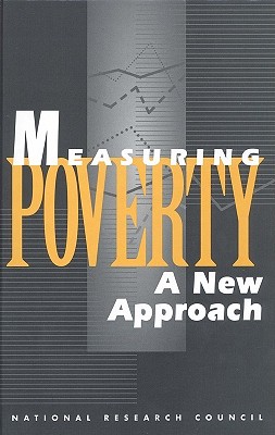 Measuring Poverty: A New Approach - National Research Council, and Division of Behavioral and Social Sciences and Education, and Commission on Behavioral and...