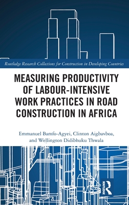 Measuring Productivity of Labour-Intensive Work Practices in Road Construction in Africa - Bamfo-Agyei, Emmanuel, and Aigbavboa, Clinton, and Thwala, Wellington Didibhuku