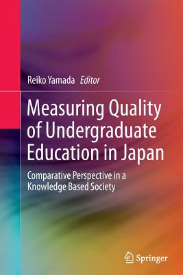 Measuring Quality of Undergraduate Education in Japan: Comparative Perspective in a Knowledge Based Society - Yamada, Reiko (Editor)