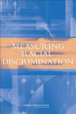 Measuring Racial Discrimination - National Research Council, and Division of Behavioral and Social Sciences and Education, and Committee on National Statistics