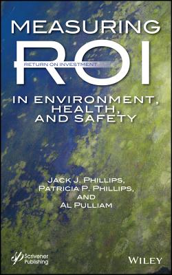 Measuring Roi in Environment, Health, and Safety - Phillips, Jack J, and Phillips, Patricia Pulliam, and Pulliam, Al