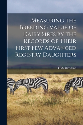 Measuring the Breeding Value of Dairy Sires by the Records of Their First Few Advanced Registry Daughters - Davidson, F A (Frederick Alexander) (Creator)