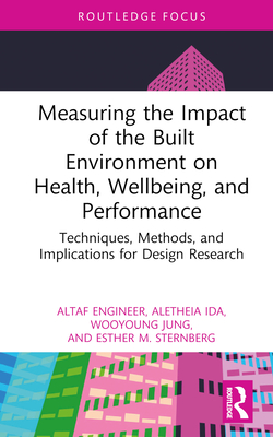 Measuring the Impact of the Built Environment on Health, Wellbeing, and Performance: Techniques, Methods, and Implications for Design Research - Engineer, Altaf, and Ida, Aletheia, and Jung, Wooyoung
