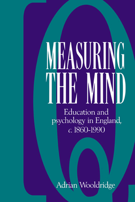 Measuring the Mind: Education and Psychology in England C.1860-C.1990 - Wooldridge, Adrian