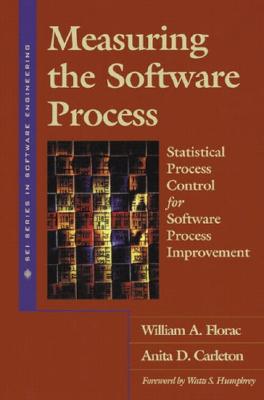 Measuring the Software Process: Statistical Process Control for Software Process Improvement - Florac, William A, and Carleton, Anita D