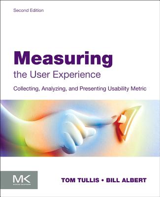 Measuring the User Experience: Collecting, Analyzing, and Presenting Usability Metrics - Albert, Bill, and Tullis, Tom