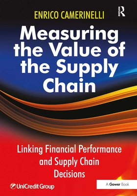 Measuring the Value of the Supply Chain: Linking Financial Performance and Supply Chain Decisions - Camerinelli, Enrico