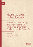 Measuring Up in Higher Education: How University Rankings and League Tables Are Re-Shaping Knowledge Production in the Global Era