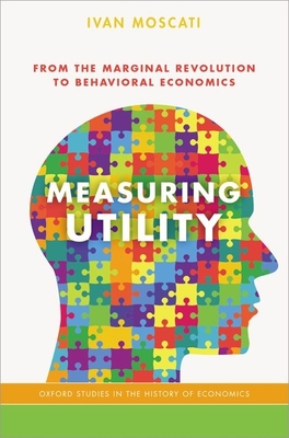 Measuring Utility: From the Marginal Revolution to Behavioral Economics - Moscati, Ivan