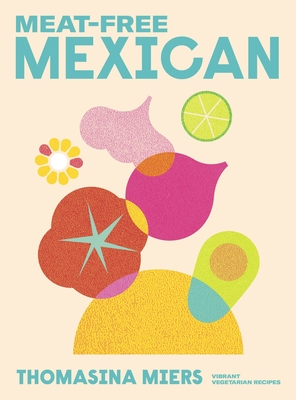 Meat-free Mexican: Vibrant Vegetarian Recipes - Miers, Thomasina