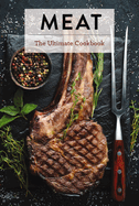 Meat: The Ultimate Cookbook (Butchering Techniques and Flavorful Rubs)