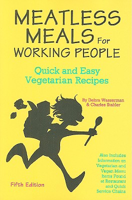 Meatless Meals for Working People: Quick and Easy Vegetarian Recipes - Wasserman, Debra, M.A., and Stahler, Charles