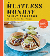 Meatless Monday Family Cookbook: Kid-Friendly, Plant-Based Recipes [go Meatless One Day a Week?or Every Day!]