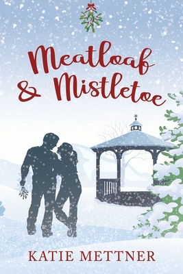 Meatloaf And Mistletoe: A Bells Pass Novel - Mettner, Katie
