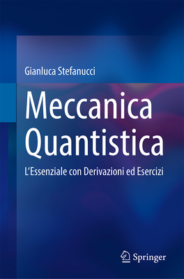 Meccanica Quantistica: L'Essenziale Con Derivazioni Ed Esercizi - Stefanucci, Gianluca