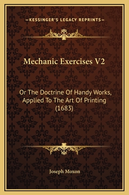 Mechanic Exercises V2: Or the Doctrine of Handy Works, Applied to the Art of Printing (1683) - Moxon, Joseph