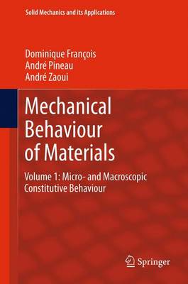 Mechanical Behaviour of Materials: Volume 1: Micro- And Macroscopic Constitutive Behaviour - Franois, Dominique, and Pineau, Andr, and Zaoui, Andr