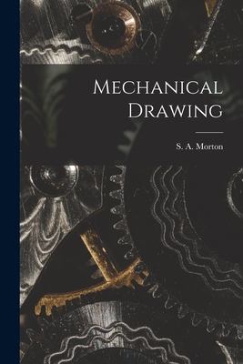 Mechanical Drawing [microform] - Morton, S a (Silvanus a ) D 1962? (Creator)