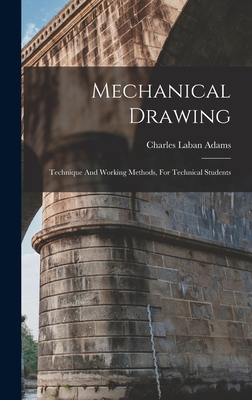 Mechanical Drawing: Technique And Working Methods, For Technical Students - Adams, Charles Laban