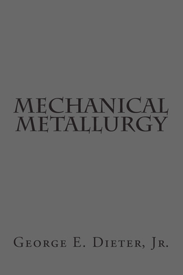 Mechanical Metallurgy - Dieter, George E, Jr.