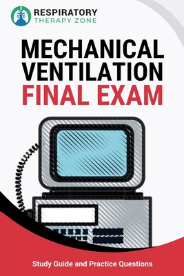 Mechanical Ventilation Final Exam: Study Guide and Practice Questions for Respiratory Therapy Students - Lung, Johnny